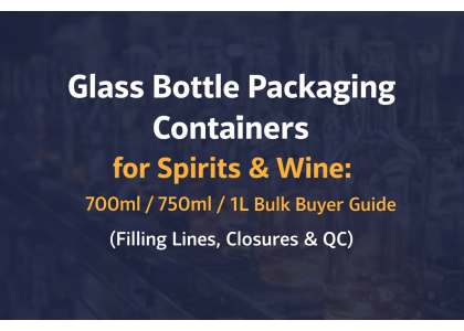 Glass Bottle Packaging Containers for Spirits & Wine: 700ml / 750ml / 1L Bulk Buyer Guide (Filling Lines, Closures & QC)